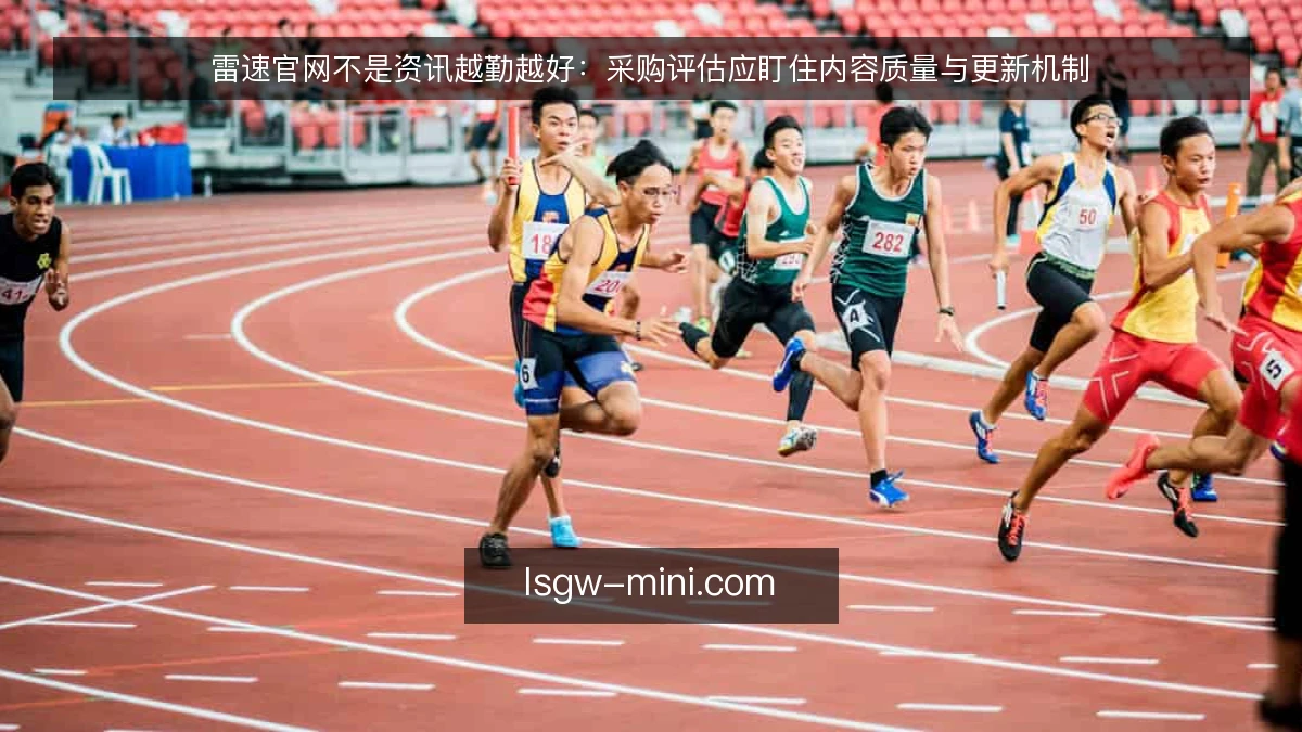 雷速官网不是资讯越勤越好：采购评估应盯住内容质量与更新机制