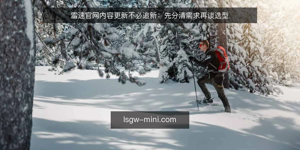 雷速官网内容更新不必追新：先分清需求再谈选型 — 需求定义：先明确内容更新的真实目标 配图
